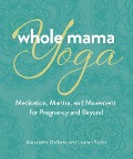 Cover-Bild zum Titel 'Whole Mama Yoga' von 'Alexandra Desiato, Lauren Sacks'