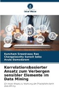 Cover-Bild zum Titel 'Korrelationsbasierter Ansatz zum Verbergen sensibler Elemente im Data Mining' von 'Kuncham Sreenivasa Rao, Changalasetty Suresh Babu, Avula Damodaram'
