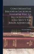 Cover-Bild zum Titel 'Concordantiae Bibliorum Sacrorum Vulgatae Edit Ed Recognitionem Jussu Sixti V P.m. Bibliis Adhibitam...' von 'F D Dutripon'