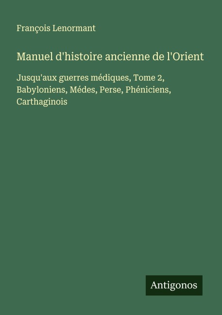 Manuel d'histoire ancienne de l'Orient - François Lenormant