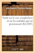 Cover-Bild zum Titel 'Traité Sur Le Vice Scrophuleux Et Sur Les Maladies Qui En Proviennent' von 'Jean Baptiste Théodore Baumes'