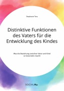 Cover-Bild zum Titel 'Distinktive Funktionen des Vaters für die Entwicklung des Kindes. Was die Beziehung zwischen Vater und Kind so besonders macht' von 'Stephanie Treu'