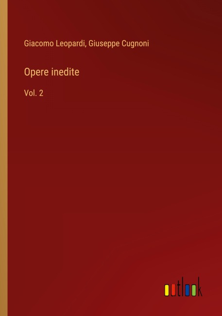 Opere inedite - Giacomo Leopardi, Giuseppe Cugnoni