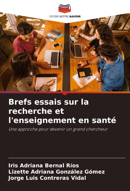 Brefs essais sur la recherche et l'enseignement en santé - Iris Adriana Bernal Ríos, Lizette Adriana González Gómez, Jorge Luis Contreras Vidal