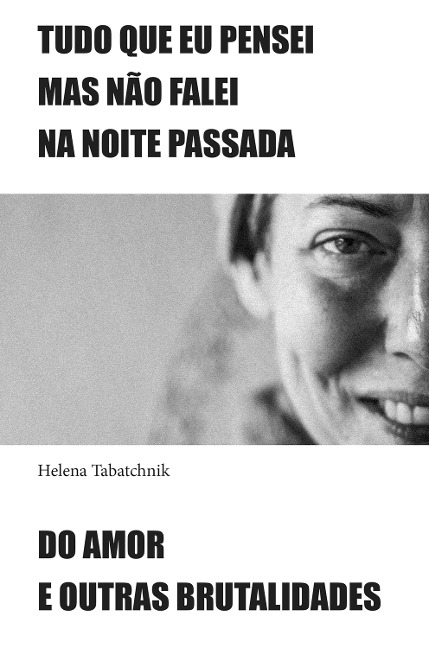 Tudo que eu pensei mas não falei na noite passada e Do amor e outras brutalidades - Helena Tabatchnik