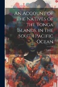 Cover-Bild zum Titel 'An Account of the Natives of the Tonga Islands, in the South Pacific Ocean; Volume 2' von 'Anonymous'