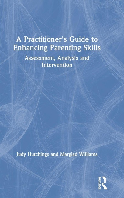 A Practitioner's Guide to Enhancing Parenting Skills - Judy Hutchings, Margiad Williams