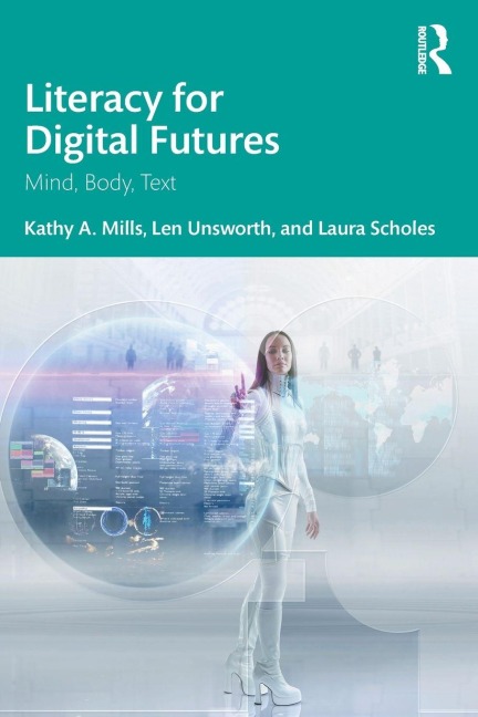 Literacy for Digital Futures - Kathy A. Mills, Laura Scholes, Len Unsworth