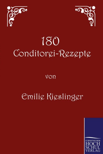 180 Conditorei-Rezepte - Emilie Kieslinger