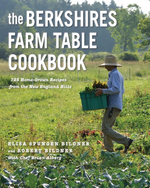 The Berkshires Farm Table Cookbook: 125 Homegrown Recipes from the Hills of New England - Elisa Spungen Bildner, Robert Bildner