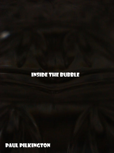 Inside The Bubble: a short story - Paul Pilkington