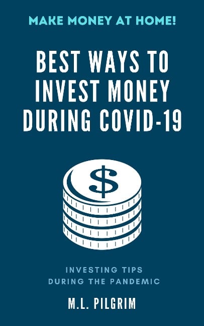 Best Ways to Invest Money During COVID-19: Investing Tips During the Pandemic - M L Pilgrim