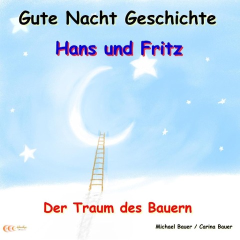Gute-Nacht-Geschichte: Hans und Fritz - Der Traum des Bauern - Carina Bauer, Michael Bauer