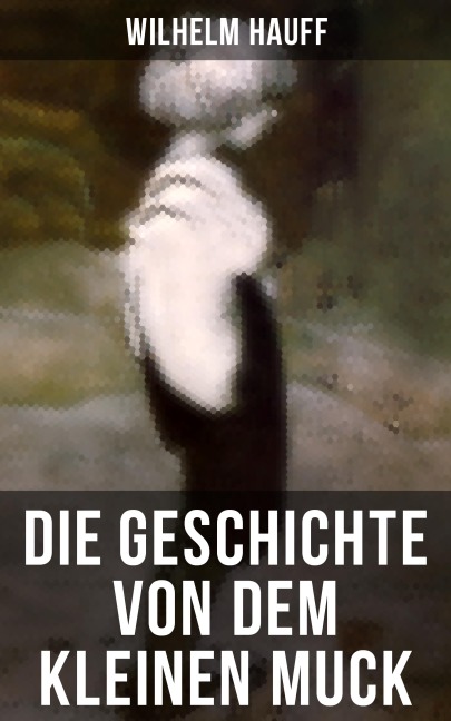 Die Geschichte von dem kleinen Muck - Wilhelm Hauff