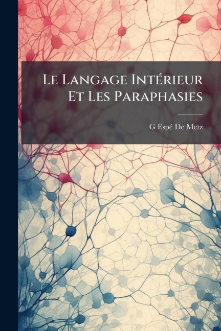 Le Langage IntÃ(c)rieur Et Les Paraphasies - G Espã(c) de Metz