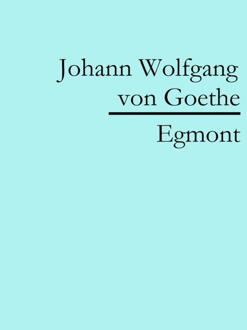 Egmont - Johann Wolfgang von Goethe