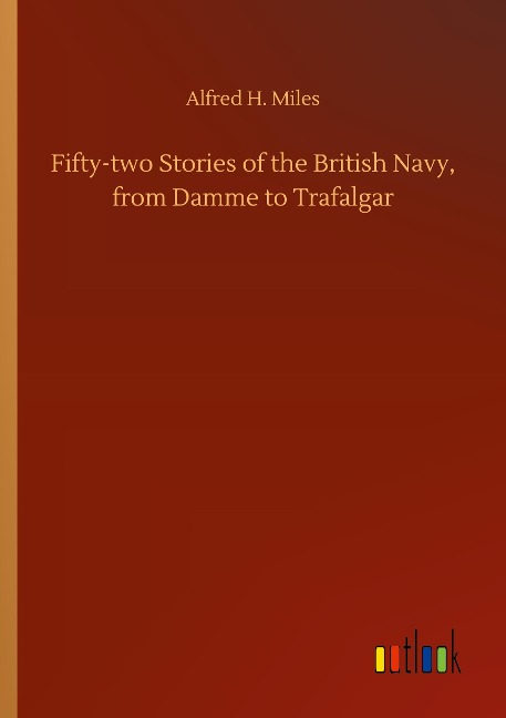 Fifty-two Stories of the British Navy, from Damme to Trafalgar - Alfred H. Miles