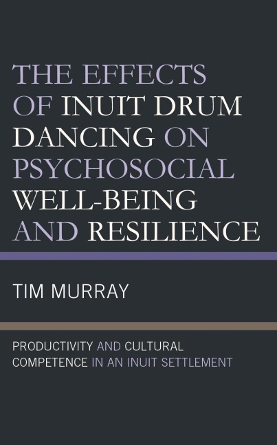 The Effects of Inuit Drum Dancing on Psychosocial Well-Being and Resilience - Tim Murray