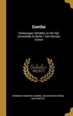 Goethe - Herman Friedrich Grimm, Johann Wolfgang von Goethe