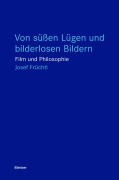Cover-Bild zum Titel 'Von süßen Lügen und bilderlosen Bildern' von 'Josef Früchtl'
