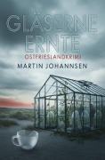 Cover-Bild zum Titel 'Gläserne Ernte: Ostfrieslandkrimi' von 'Martin Johannsen'