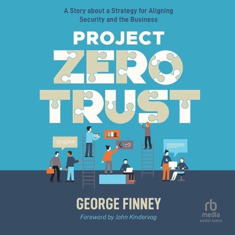 Project Zero Trust: A Story about a Strategy for Aligning Security and the Business - George Finney