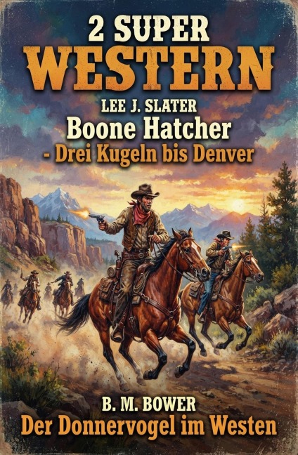 2 Super Western: Boone Hatcher - Drei Kugeln bis Denver / Der Donnervogel im Westen - Lee J. Slater, B. M. Bower