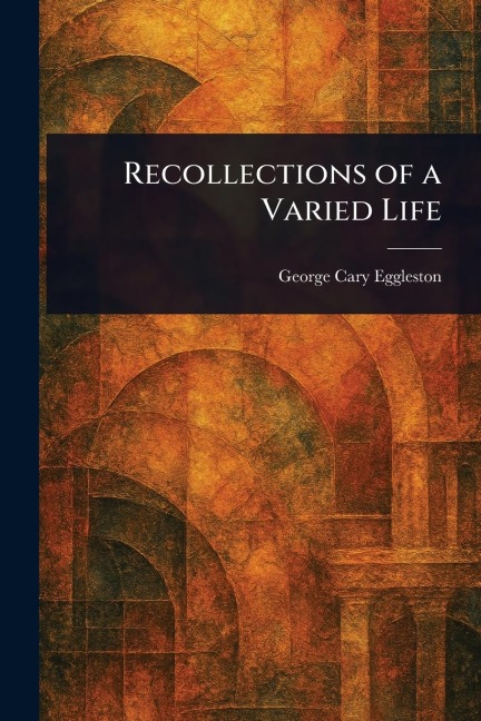Recollections of a Varied Life - George Cary Eggleston