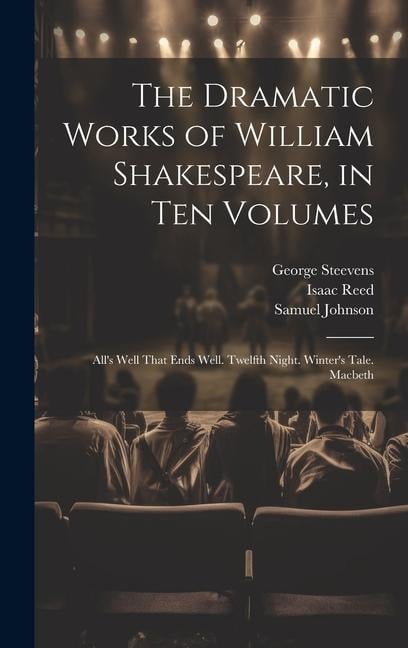 The Dramatic Works of William Shakespeare, in Ten Volumes: All's Well That Ends Well. Twelfth Night. Winter's Tale. Macbeth - Samuel Johnson, Isaac Reed, George Steevens