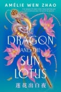 Cover-Bild zum Titel 'The Dragon and the Sun Lotus' von 'Amélie Wen Zhao'