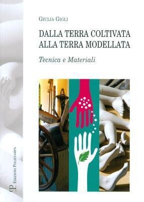 Dalla Terra Coltivata Alla Terra Modellata: Tecnica E Materiali - Giulia Gigli