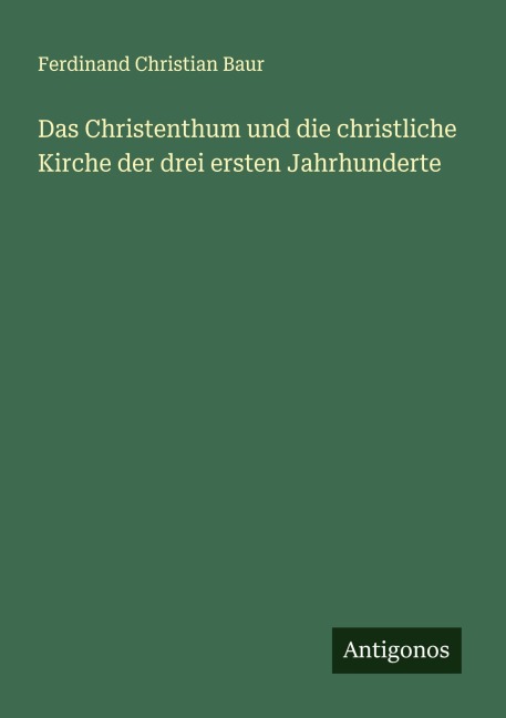 Das Christenthum und die christliche Kirche der drei ersten Jahrhunderte - Ferdinand Christian Baur