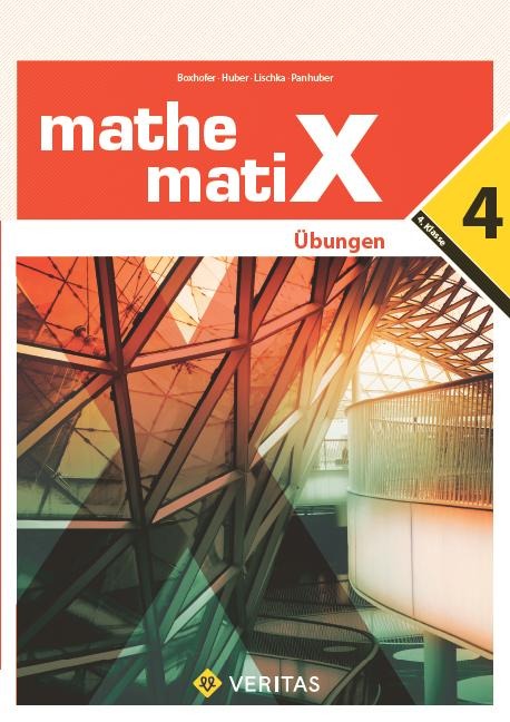 mathematiX - Übungen - 4. Übungsaufgaben - Emmerich Boxhofer, Franz Huber, Brigitta Panhuber-Mayr, Ulrike Lischka