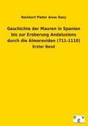 Cover-Bild zum Titel 'Geschichte der Mauren in Spanien bis zur Eroberung Andalusiens durch die Almoraviden (711-1110)' von 'Reinhart Pieter Anne Dozy'