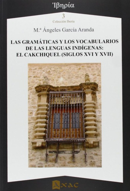 Las gramáticas y los vocabularios de las lenguas indígenas : el cakchiquel (siglos XVI y XVII) - María de los Ángeles García Aranda