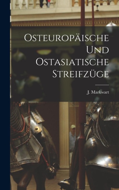 Osteuropäische und Ostasiatische Streifzüge - J. Markwart