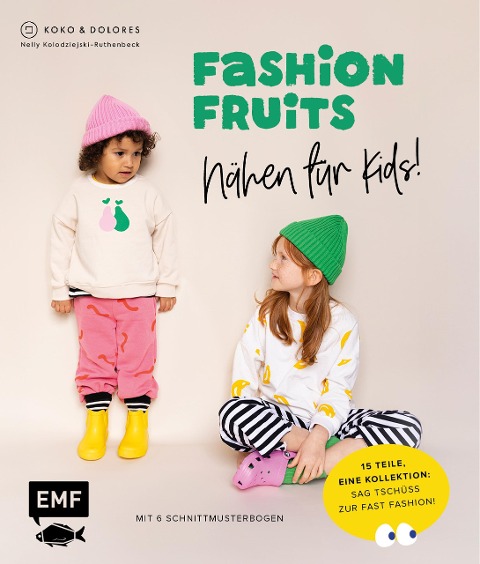 Fashion Fruits - Nähen für Kids! 15 Teile, eine Kollektion: Sag Tschüss zur Fast Fashion! - Nelly Kolodziejski-Ruthenbeck