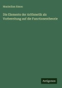Die Elemente der Arithmetik als Vorbereitung auf die Functionentheorie - Maximilian Simon
