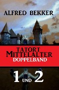Tatort Mittelalter Doppelband 1 und 2 - Alfred Bekker