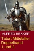 Cover-Bild zum Titel 'Tatort Mittelalter Doppelband 1 und 2' von 'Alfred Bekker'