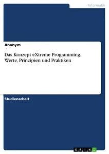 Das Konzept eXtreme Programming. Werte, Prinzipien und Praktiken - Anonym