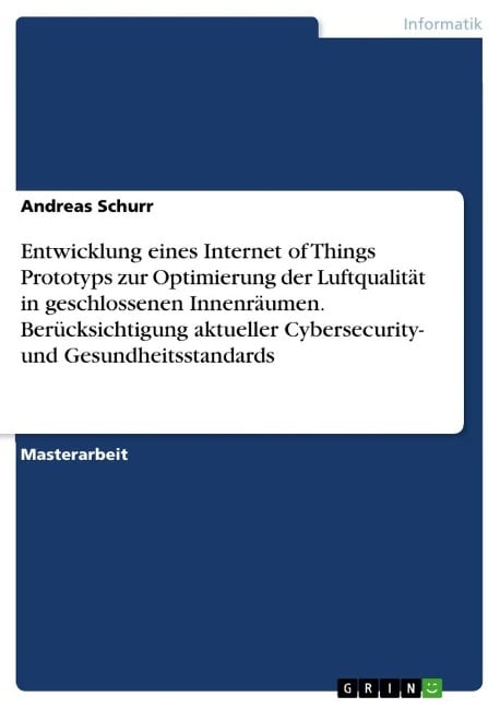 Entwicklung eines Internet of Things Prototyps zur Optimierung der Luftqualität in geschlossenen Innenräumen. Berücksichtigung aktueller Cybersecurity- und Gesundheitsstandards - Andreas Schurr