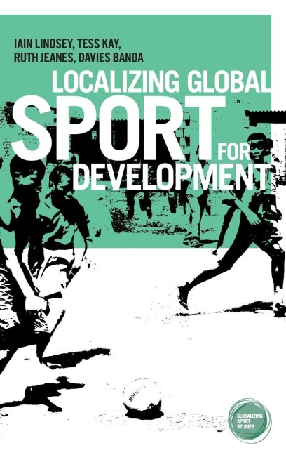 Localizing global sport for development - Iain Lindsey, Ruth Jeanes, Tess Kay