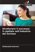 Cover-Bild zum Titel 'Strutturare il successo: Il capitale nell'industria del turismo' von 'Mahboubeh Bahreini'