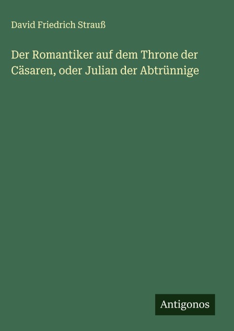 Der Romantiker auf dem Throne der Cäsaren, oder Julian der Abtrünnige - David Friedrich Strauß