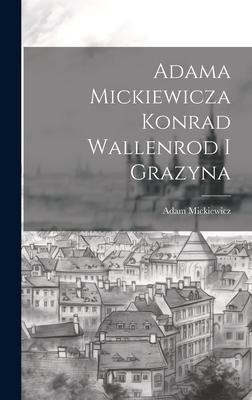 Adama Mickiewicza Konrad Wallenrod I Grazyna - Adam Mickiewicz