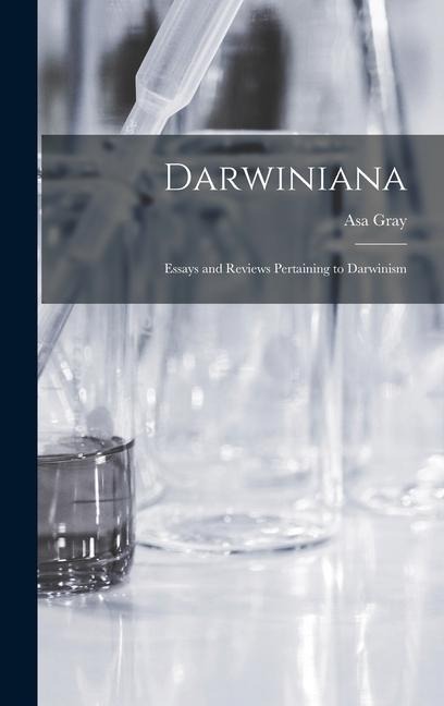 Darwiniana: Essays and Reviews Pertaining to Darwinism - Gray Asa