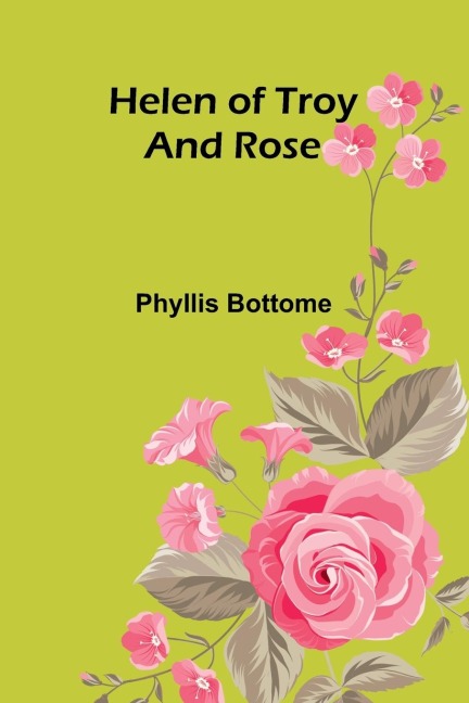Helen of Troy; and Rose - Phyllis Bottome