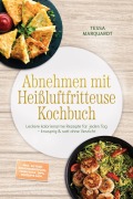 Cover-Bild zum Titel 'Abnehmen mit Heißluftfritteuse Kochbuch: Leckere kalorienarme Rezepte für jeden Tag - knusprig & satt ohne Verzicht - inkl. 30-Tage-Ernährungsplan, Frühstück, Dips, Desserts uvm.' von 'Tessa Marquardt'