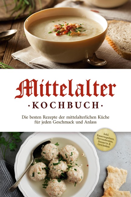 Mittelalter Kochbuch: Die besten Rezepte der mittelalterlichen Küche für jeden Geschmack und Anlass - inkl. Bauernspeisen, Herrenbroten, Desserts & Getränken - Konstantin Drescher